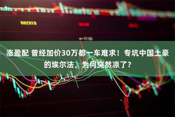 涨盈配 曾经加价30万都一车难求！专坑中国土豪的埃尔法，为何突然凉了？